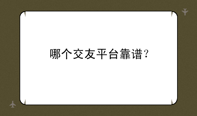 哪个交友平台靠谱？