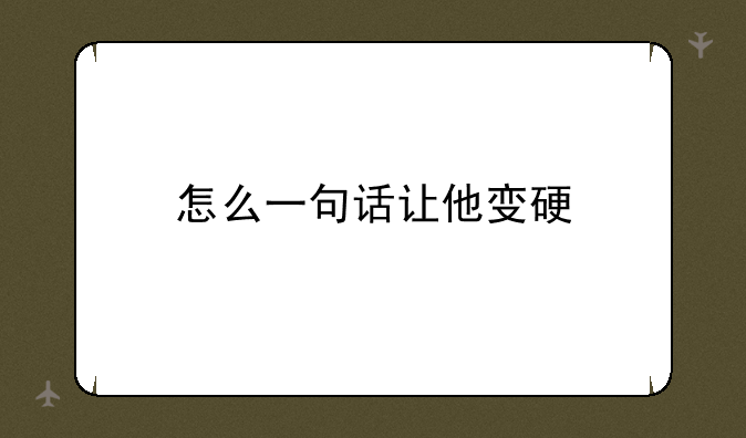 怎么一句话让他变硬