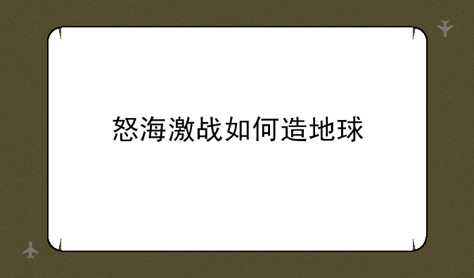 怒海激战如何造地球