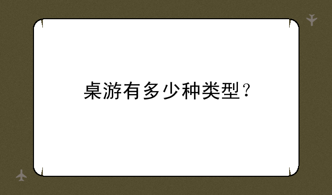桌游有多少种类型？
