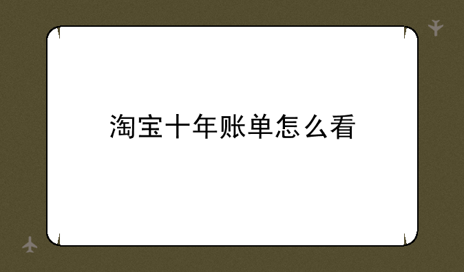 淘宝十年账单怎么看