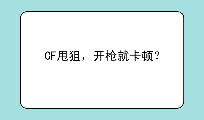CF甩狙，开枪就卡顿？