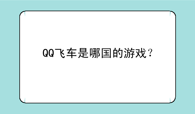QQ飞车是哪国的游戏？