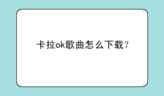 卡拉ok歌曲怎么下载？