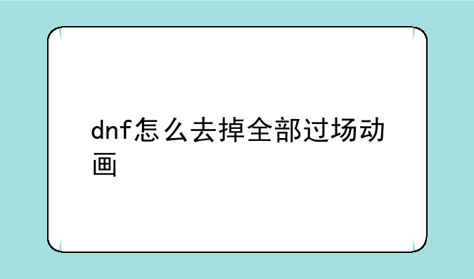 dnf怎么去掉全部过场动画