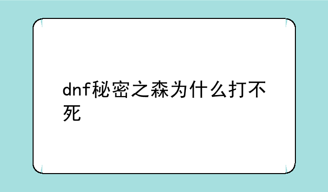 dnf秘密之森为什么打不死