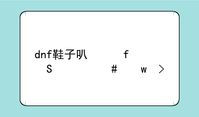 dnf鞋子可以附魔什么宝珠