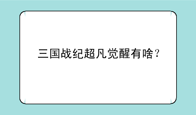 三国战纪超凡觉醒有啥？