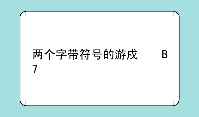 两个字带符号的游戏名字