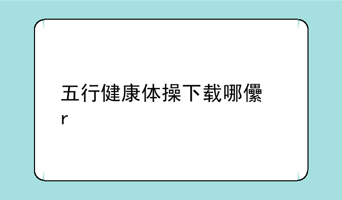 五行健康体操下载哪儿有