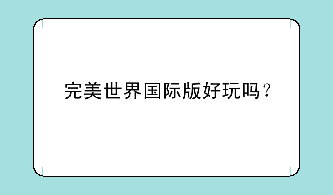 完美世界国际版好玩吗？