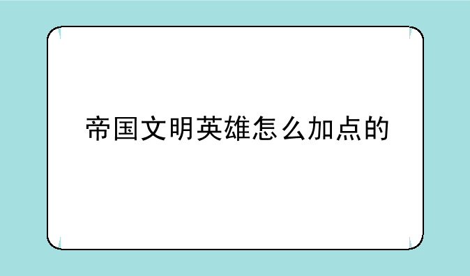 帝国文明英雄怎么加点的