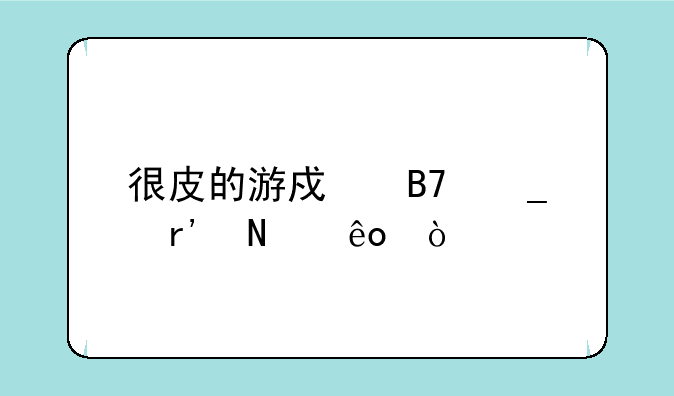 很皮的游戏名字有哪些？