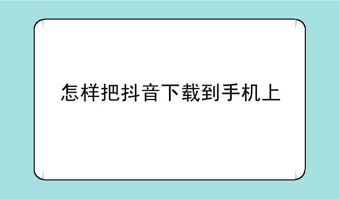 怎样把抖音下载到手机上