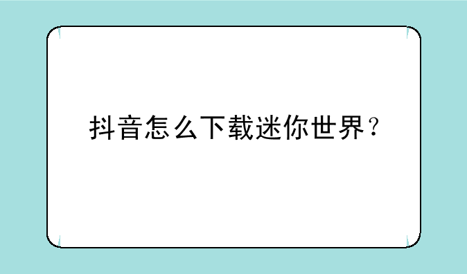 抖音怎么下载迷你世界？