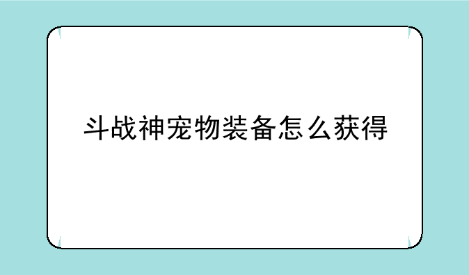 斗战神宠物装备怎么获得