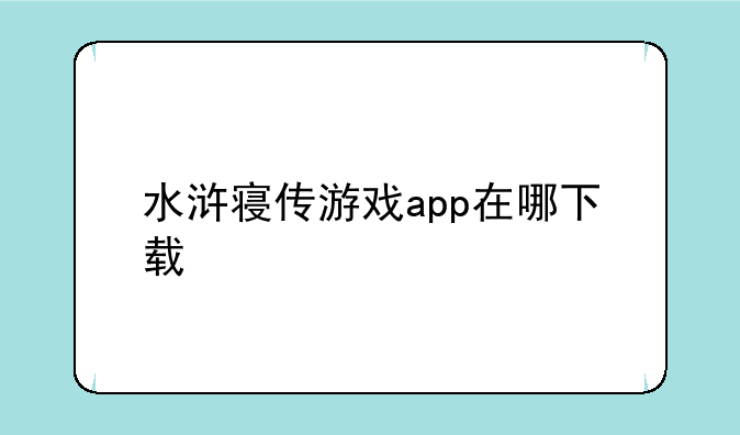 水浒寝传游戏app在哪下载