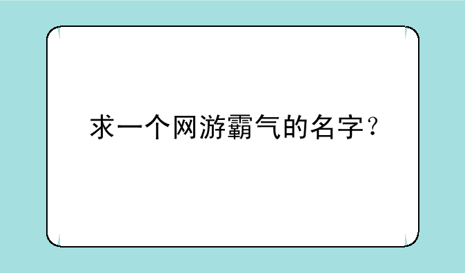 求一个网游霸气的名字？