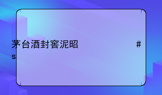 茅台酒封窖泥是什么颜色