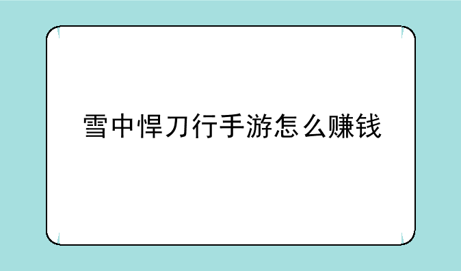 雪中悍刀行手游怎么赚钱