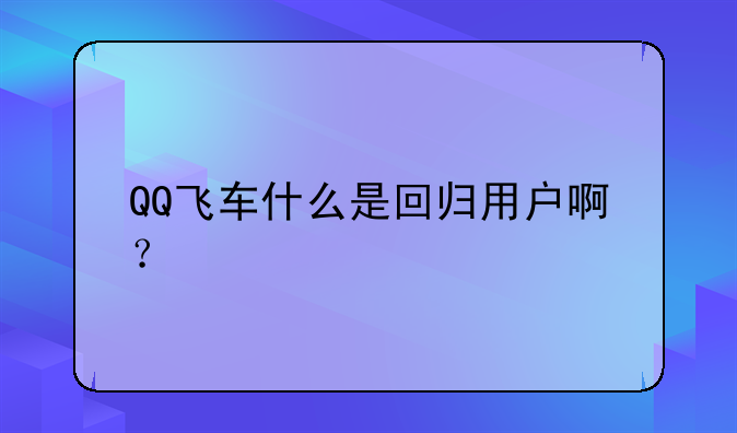 QQ飞车什么是回归用户啊？