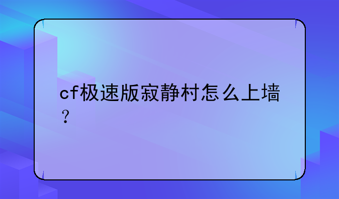 cf极速版寂静村怎么上墙？