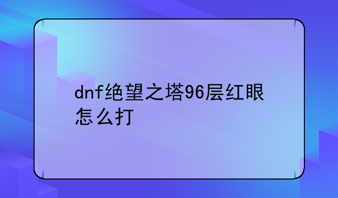 dnf绝望之塔96层红眼怎么打