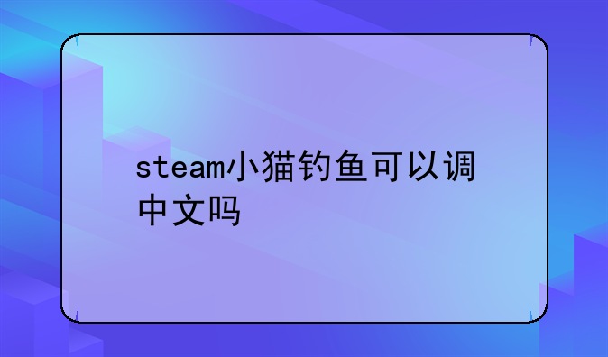 steam小猫钓鱼可以调中文吗