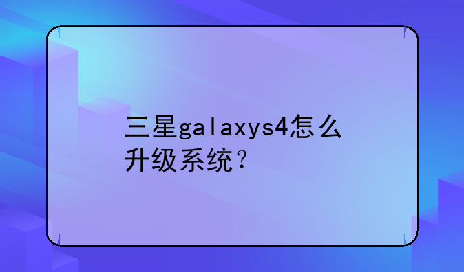 三星galaxys4怎么升级系统？
