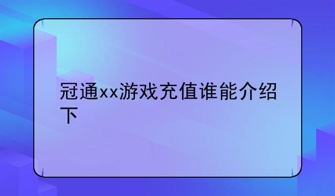 冠通xx游戏充值谁能介绍下