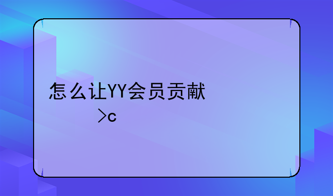 怎么让YY会员贡献快速变高