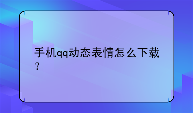 手机qq动态表情怎么下载？