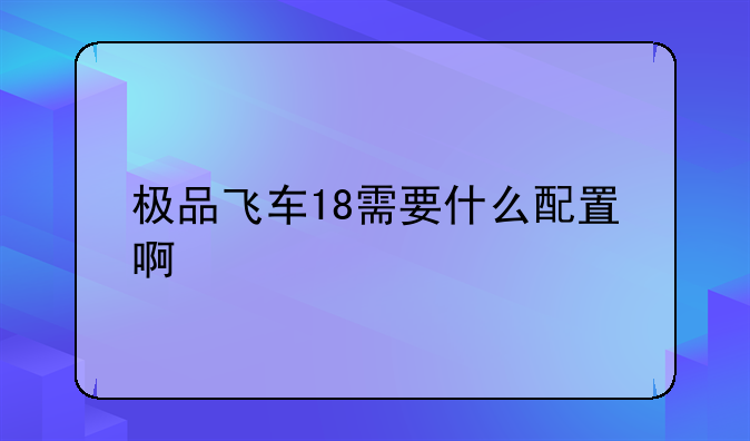 极品飞车18需要什么配置啊