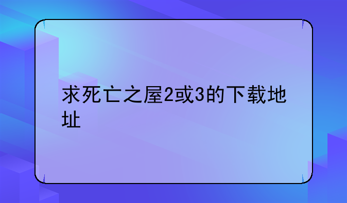 求死亡之屋2或3的下载地址