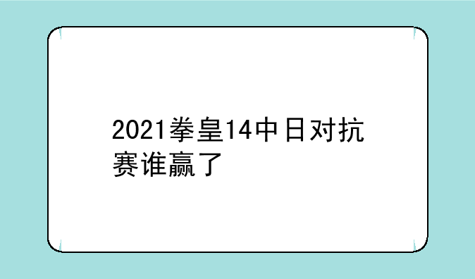 2021拳皇14中日对抗赛谁赢了