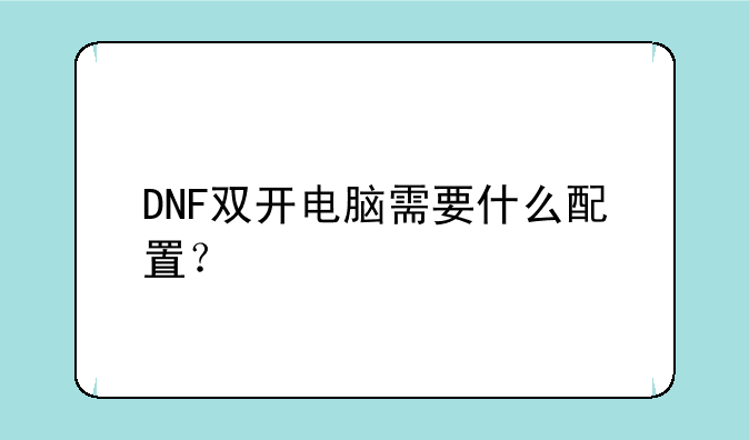 DNF双开电脑需要什么配置？