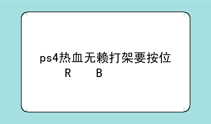 ps4热血无赖打架要按住键吗