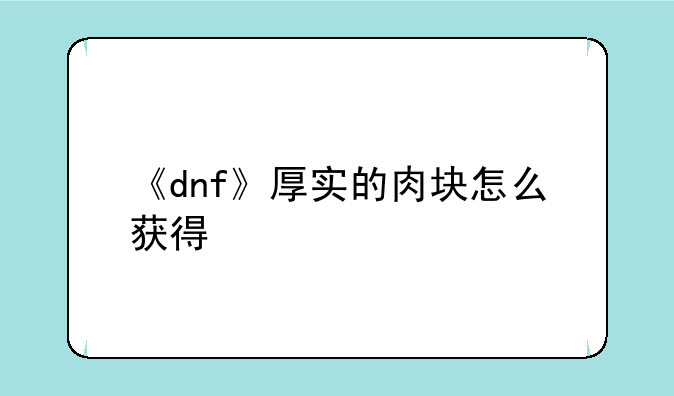 《dnf》厚实的肉块怎么获得