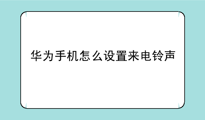 华为手机怎么设置来电铃声