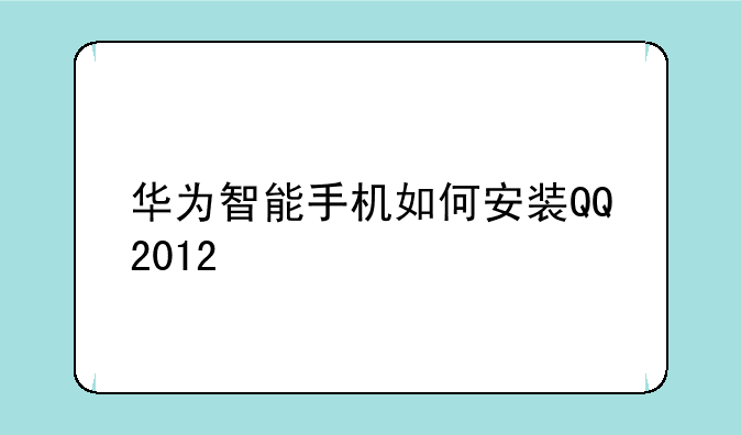 华为智能手机如何安装QQ2012