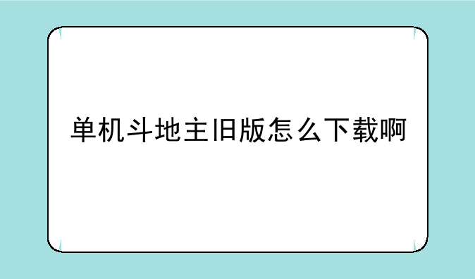 单机斗地主旧版怎么下载啊