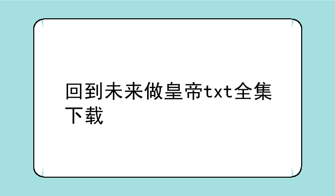 回到未来做皇帝txt全集下载
