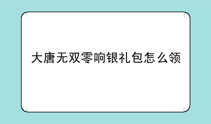 大唐无双零响银礼包怎么领