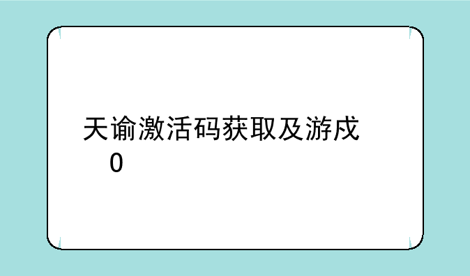 天谕激活码获取及游戏体验