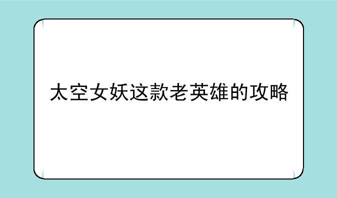 太空女妖这款老英雄的攻略