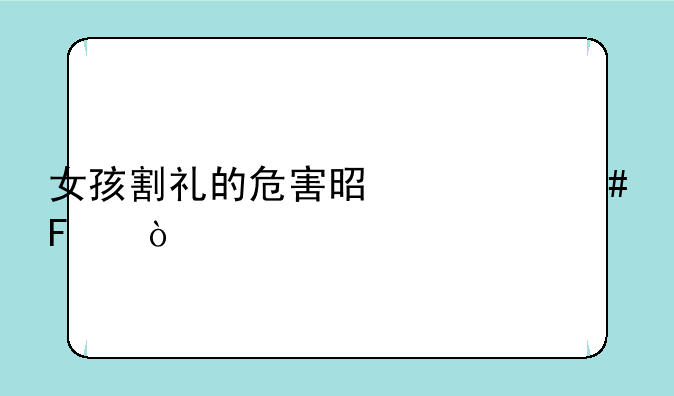 女孩割礼的危害是什么呢？