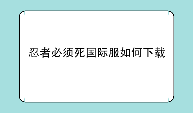 忍者必须死国际服如何下载