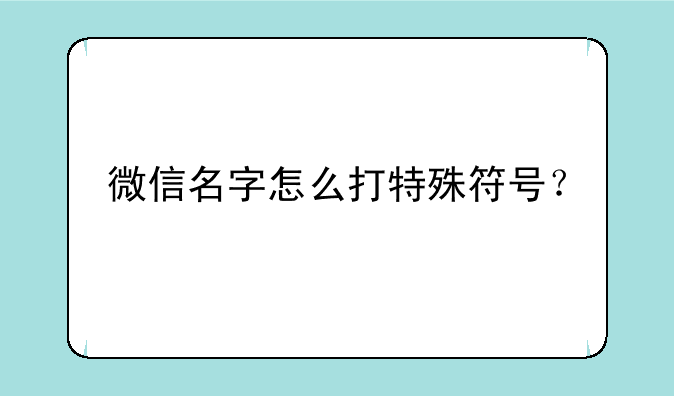 微信名字怎么打特殊符号？