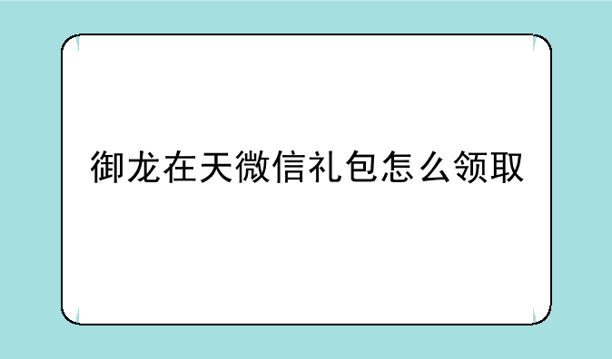 御龙在天微信礼包怎么领取