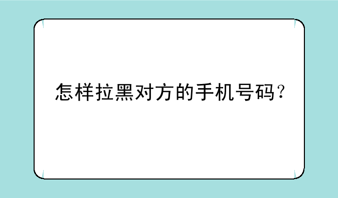 怎样拉黑对方的手机号码？
